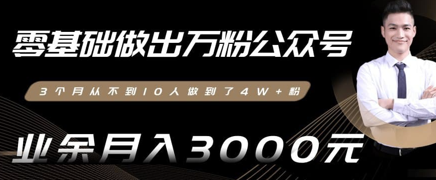 零基础做出万粉公众号-3个月从不到10人做到了4W+粉-业余月入3000-8000元