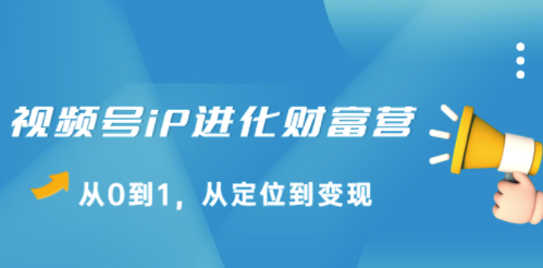 视频号从定位到变现进化财富营