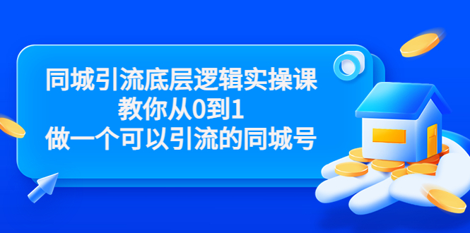 同城引流底层逻辑实战课教你做一个从0到1的引流城市号(价值4980)