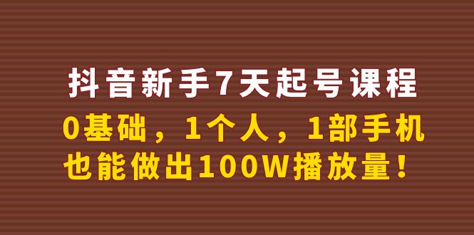 抖音新手起号课程-0基础-1个人-1部手机-也能做出100W播放量视频