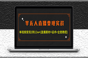 无人直播变现实战_单视频变现3到12w+全套素材_话术_教程-爱分享资源网