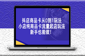 抖店商品卡玩法_纯商品卡流量_新手也能做-爱分享资源网