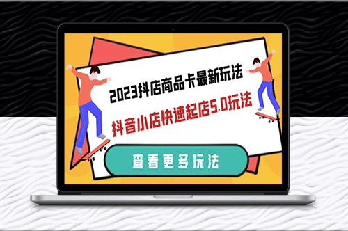 2023抖店商品卡最新玩法-抖音小店快速起店5.0玩法（11节课）-爱分享资源网