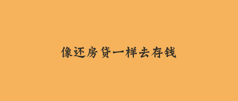 用还房贷的心态来存钱，构筑个人的财务安全与自由