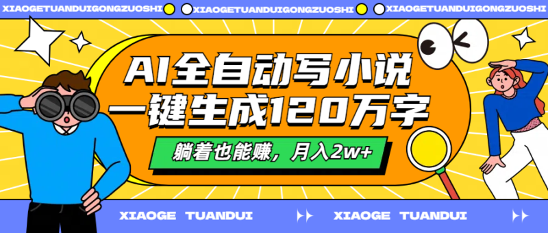 AI全自动创作：一键生成120万字小说_躺赚2万+