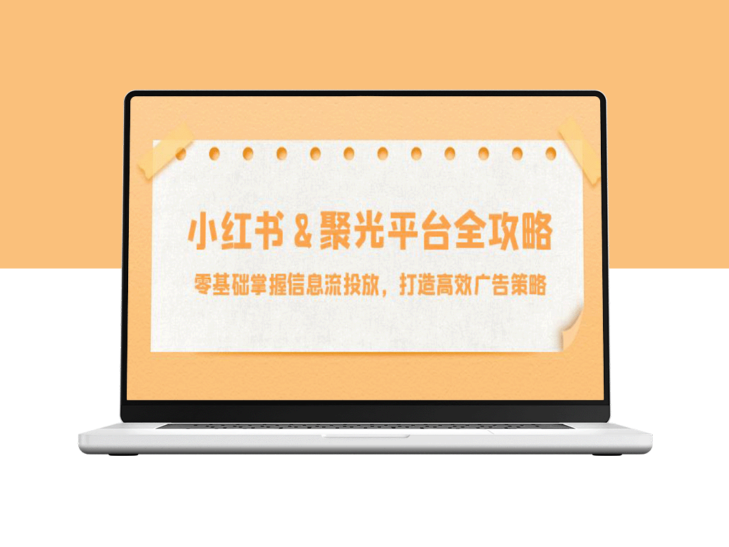 小红薯与聚光平台全攻略：从零基础到高效广告投放的终极指南